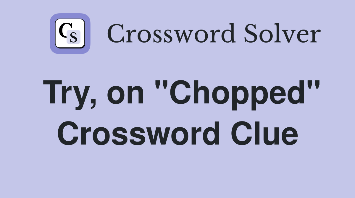 Try, on "Chopped" Crossword Clue
