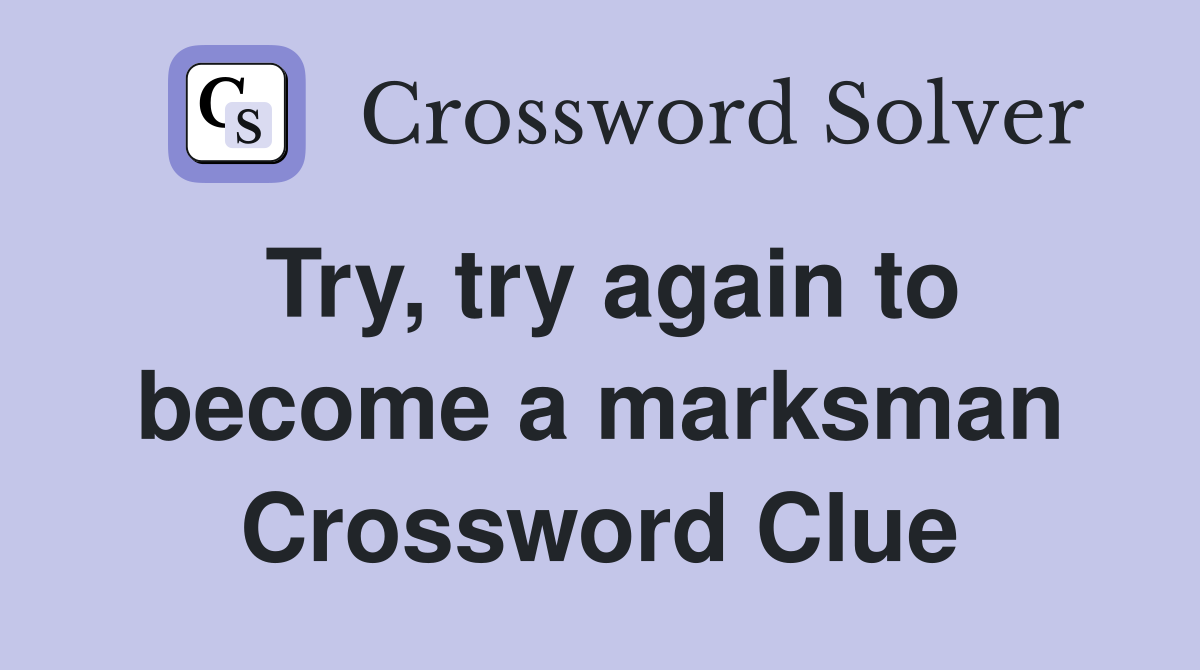 Try, try again to become a marksman Crossword Clue