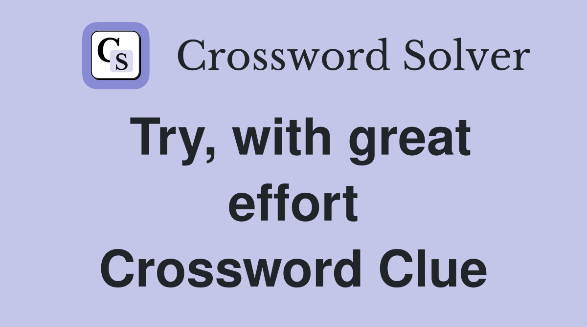 Try, with great effort Crossword Clue