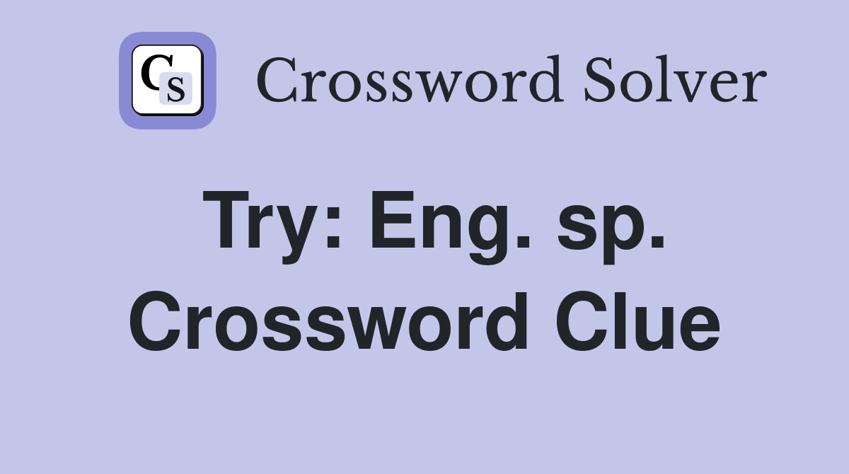 Try: Eng. sp. Crossword Clue
