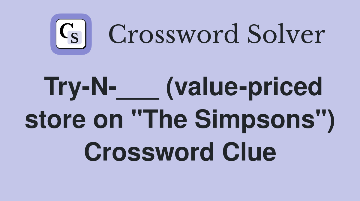 Try-N-___ (value-priced store on "The Simpsons") Crossword Clue