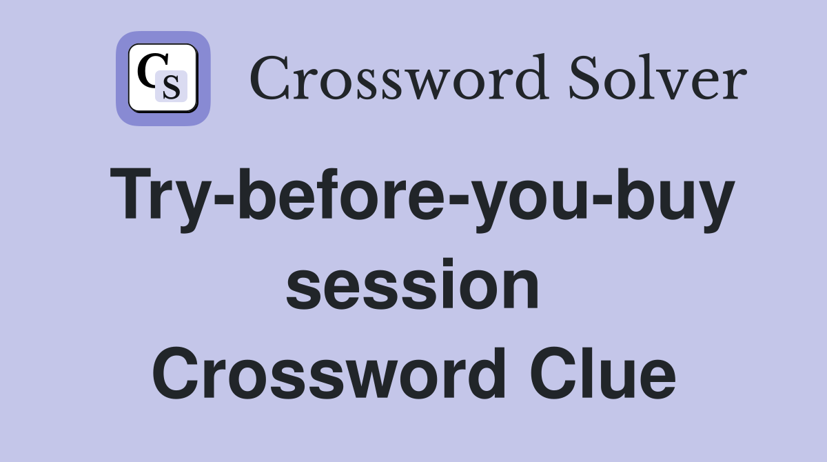 Try-before-you-buy session Crossword Clue