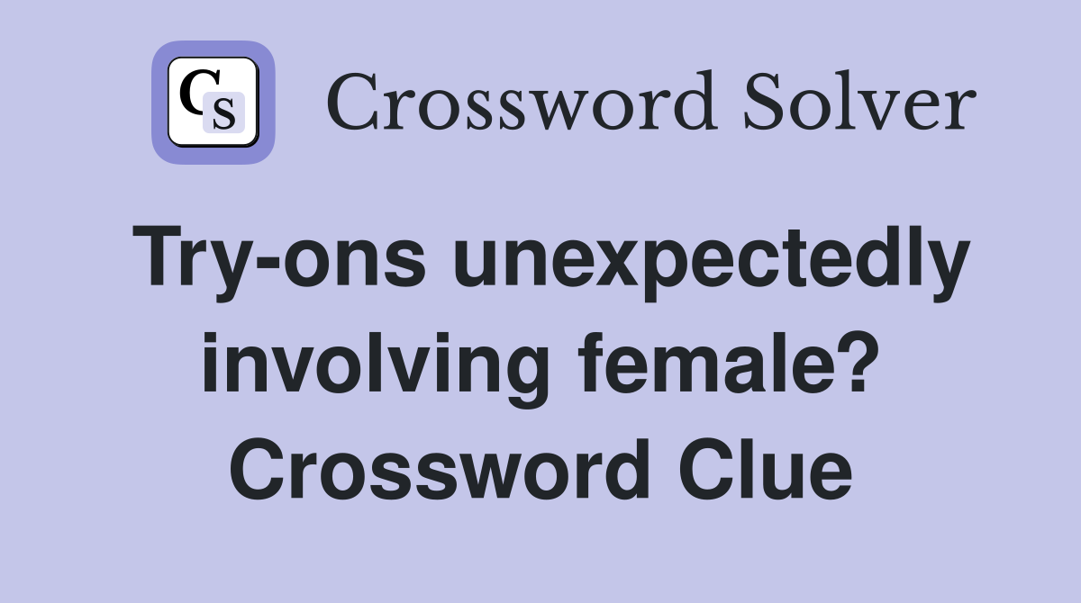 Try-ons unexpectedly involving female? Crossword Clue