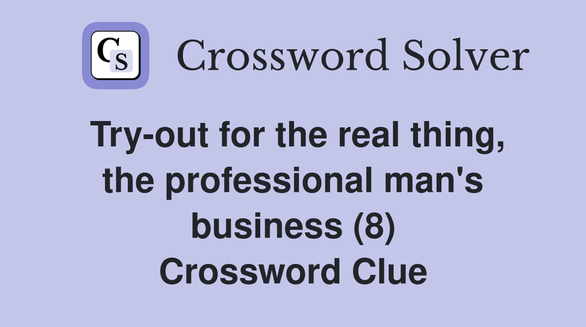 Try-out for the real thing, the professional man's business (8) Crossword Clue