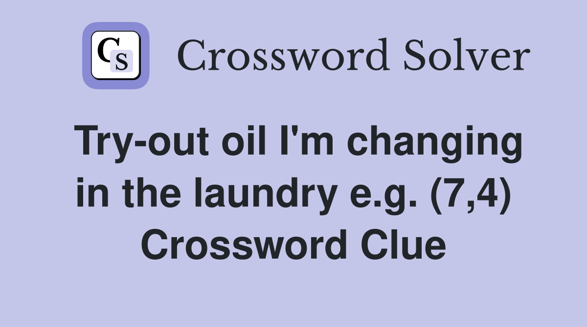 Try-out oil I'm changing in the laundry e.g. (7,4) Crossword Clue
