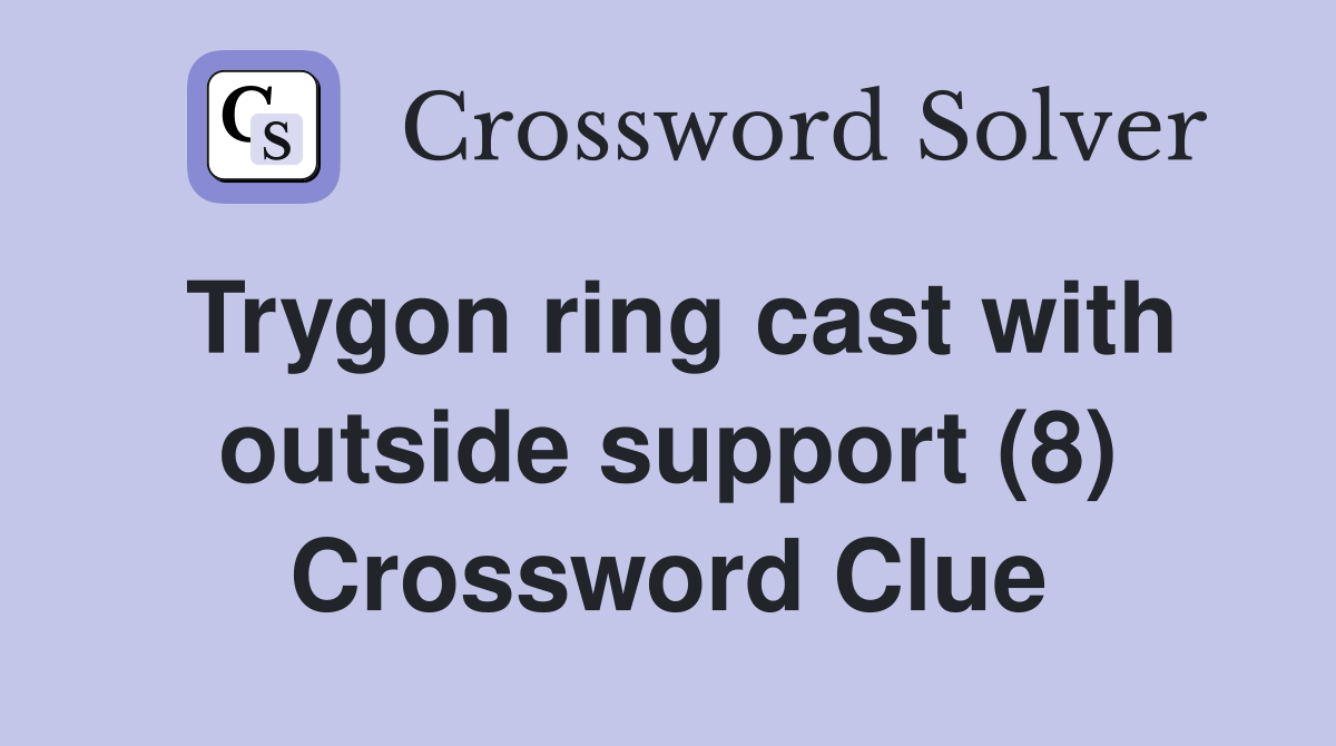 Trygon ring cast with outside support (8) Crossword Clue