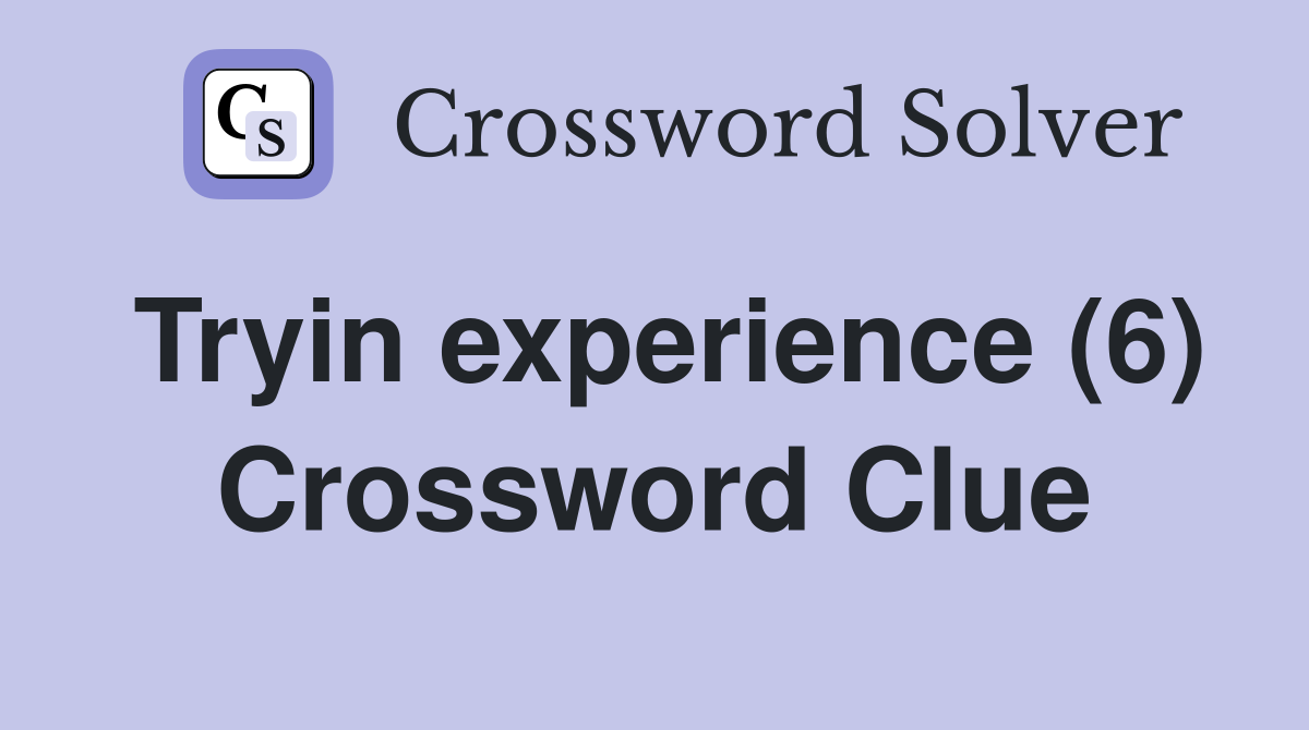Tryin experience (6) Crossword Clue