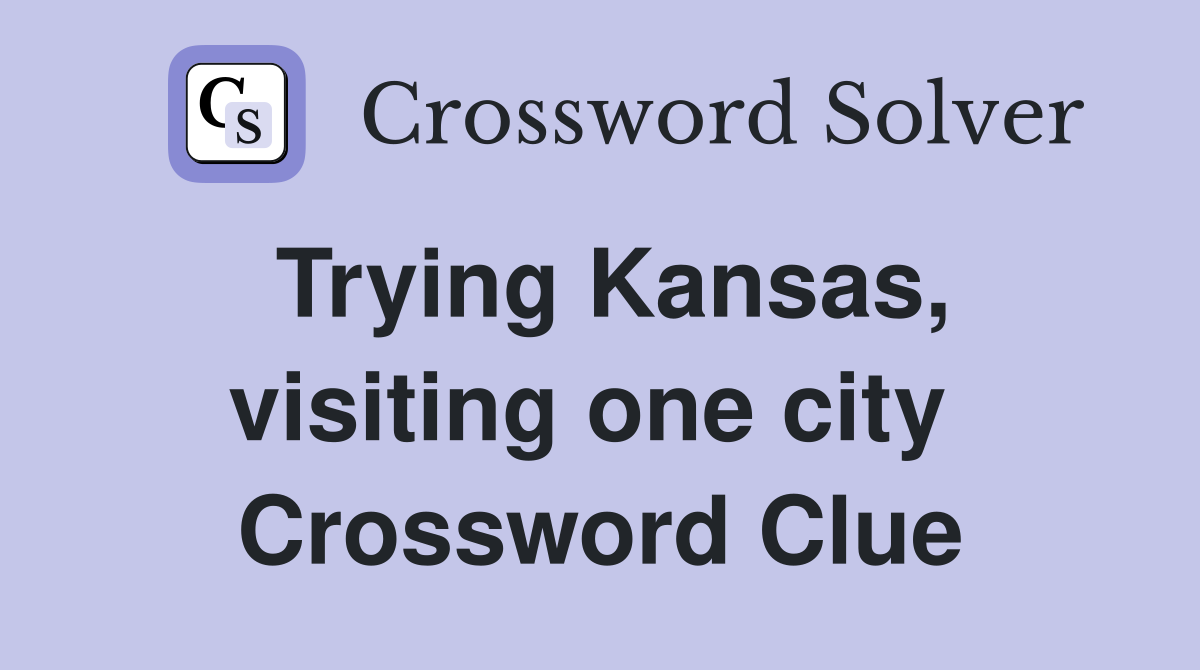 Trying Kansas, visiting one city  Crossword Clue