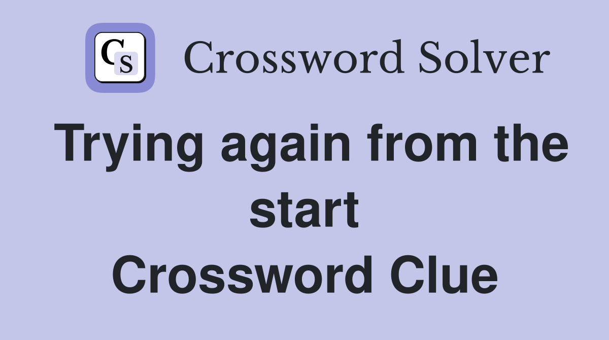 Trying again from the start Crossword Clue