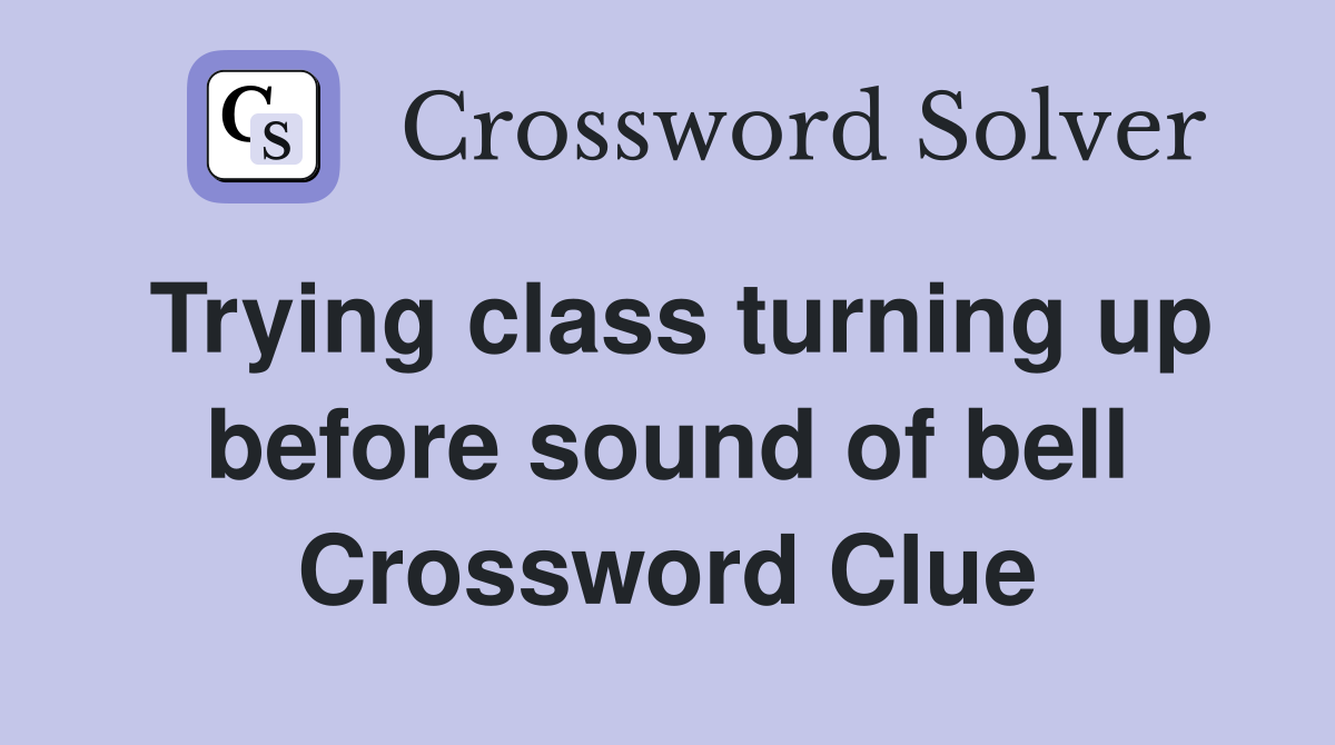 Trying class turning up before sound of bell Crossword Clue