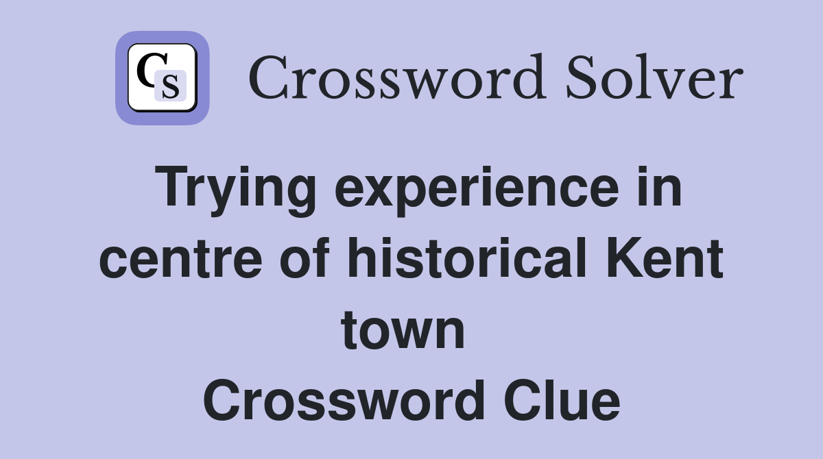 Trying experience in centre of historical Kent town  Crossword Clue