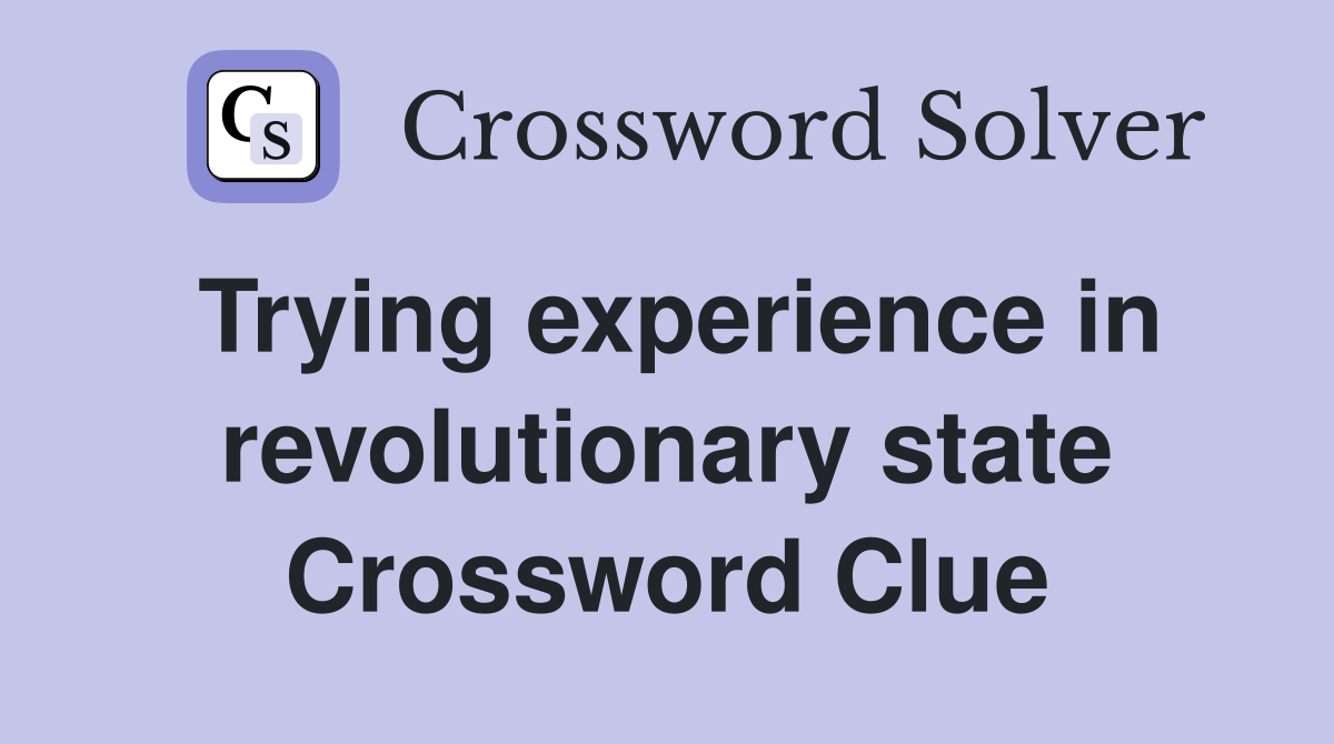 Trying experience in revolutionary state Crossword Clue