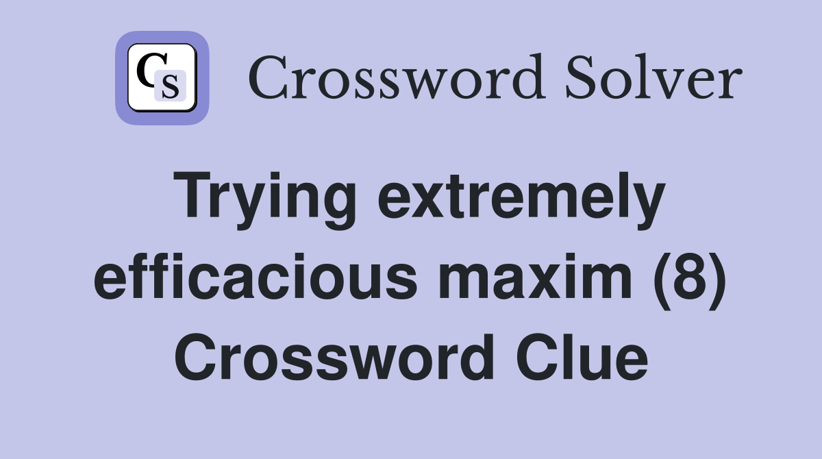 Trying extremely efficacious maxim (8) Crossword Clue