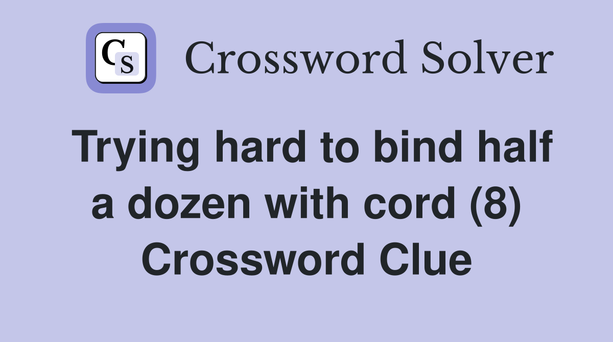 Trying hard to bind half a dozen with cord (8) Crossword Clue