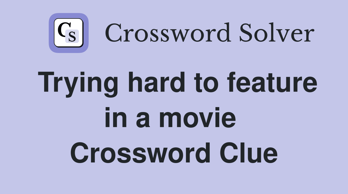 Trying hard to feature in a movie  Crossword Clue