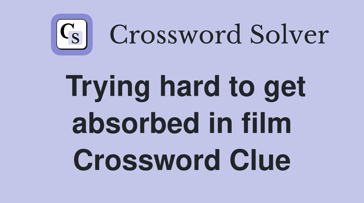 Trying hard to get absorbed in film Crossword Clue