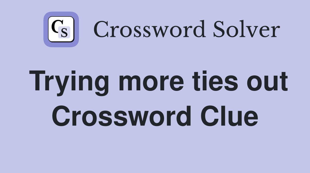 Trying more ties out Crossword Clue