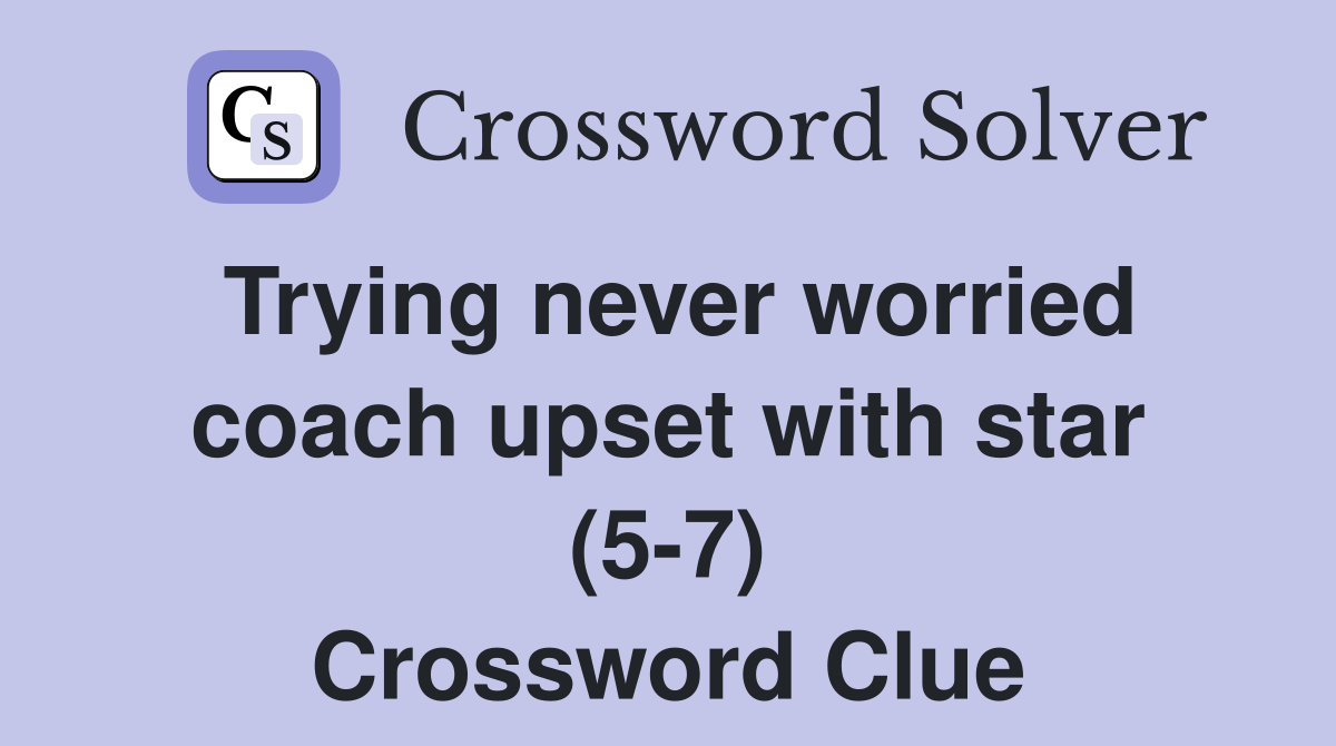 Trying never worried coach upset with star (5-7) Crossword Clue