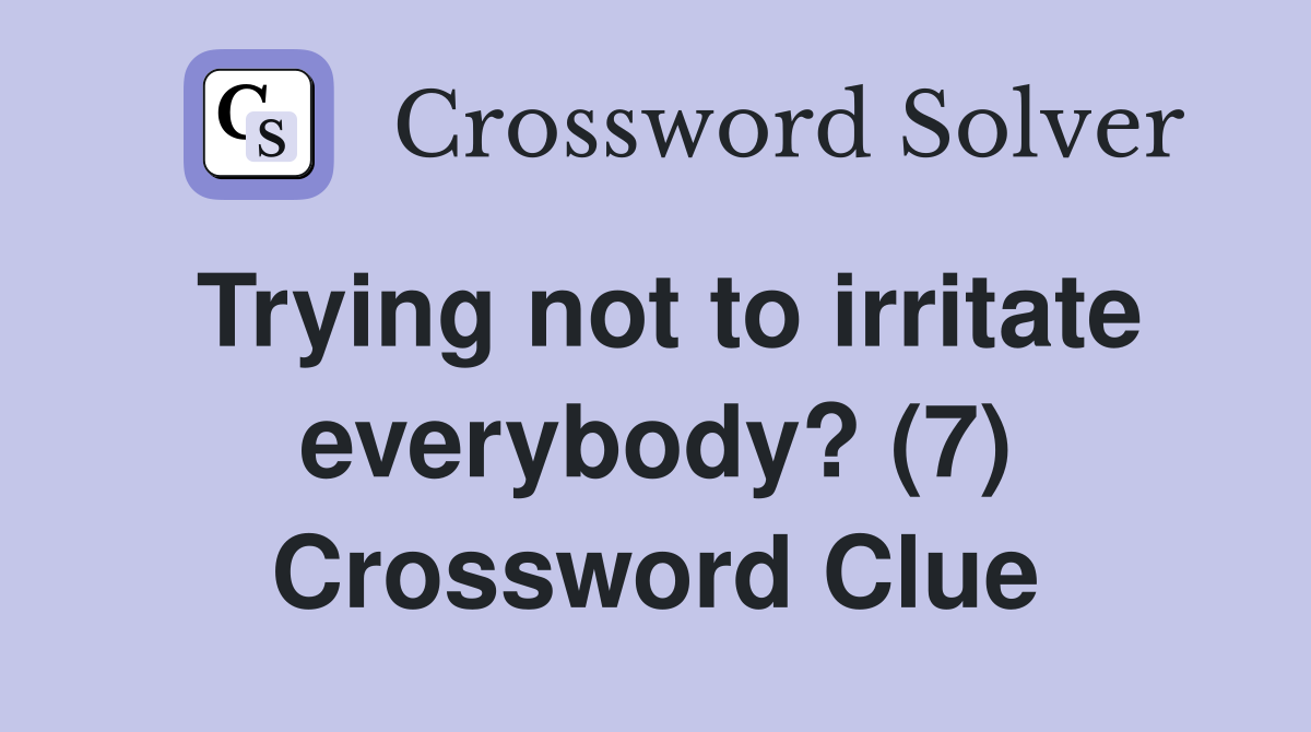 Trying not to irritate everybody? (7) Crossword Clue