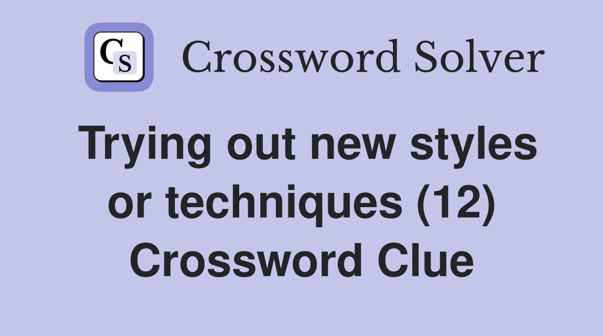 Trying out new styles or techniques (12) Crossword Clue