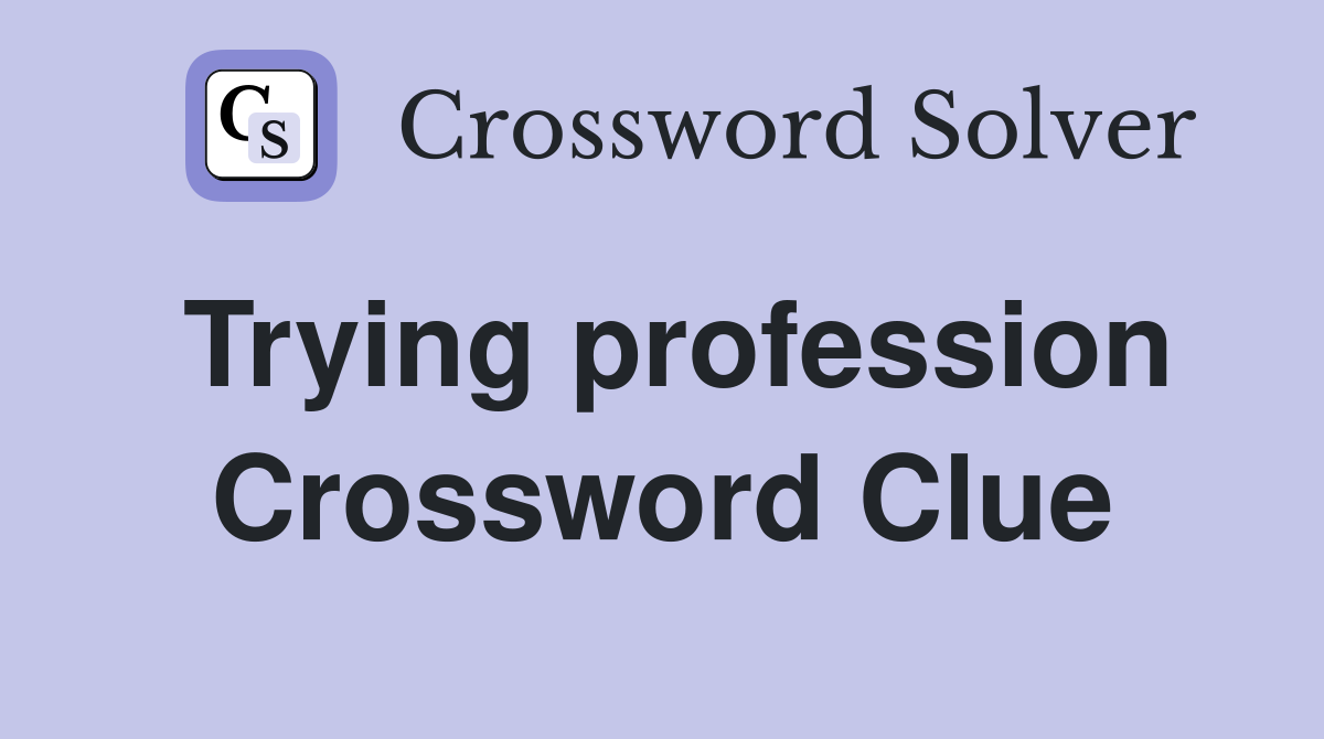 Trying profession Crossword Clue
