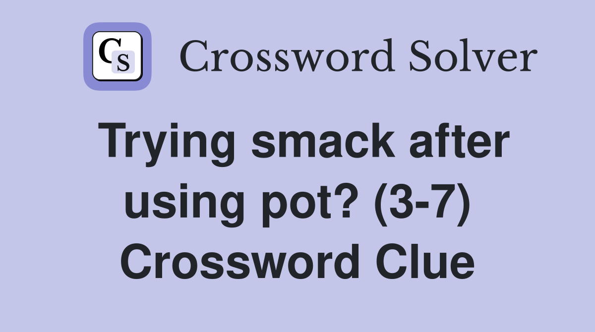 Trying smack after using pot? (3-7) Crossword Clue