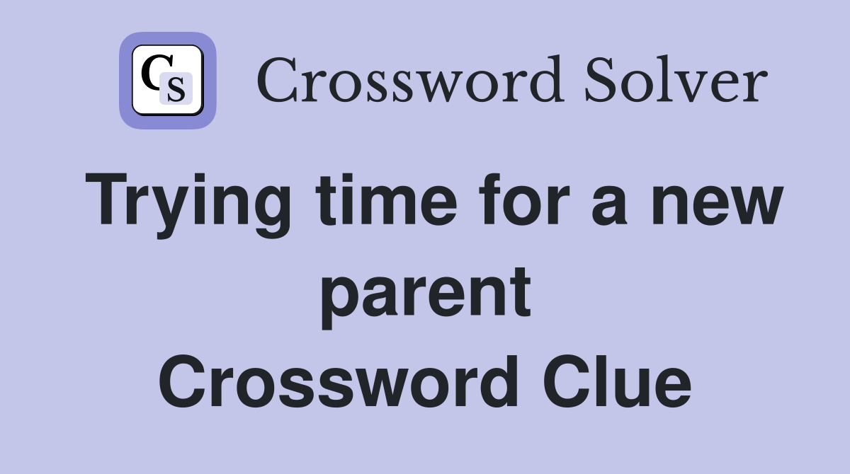 Trying time for a new parent Crossword Clue
