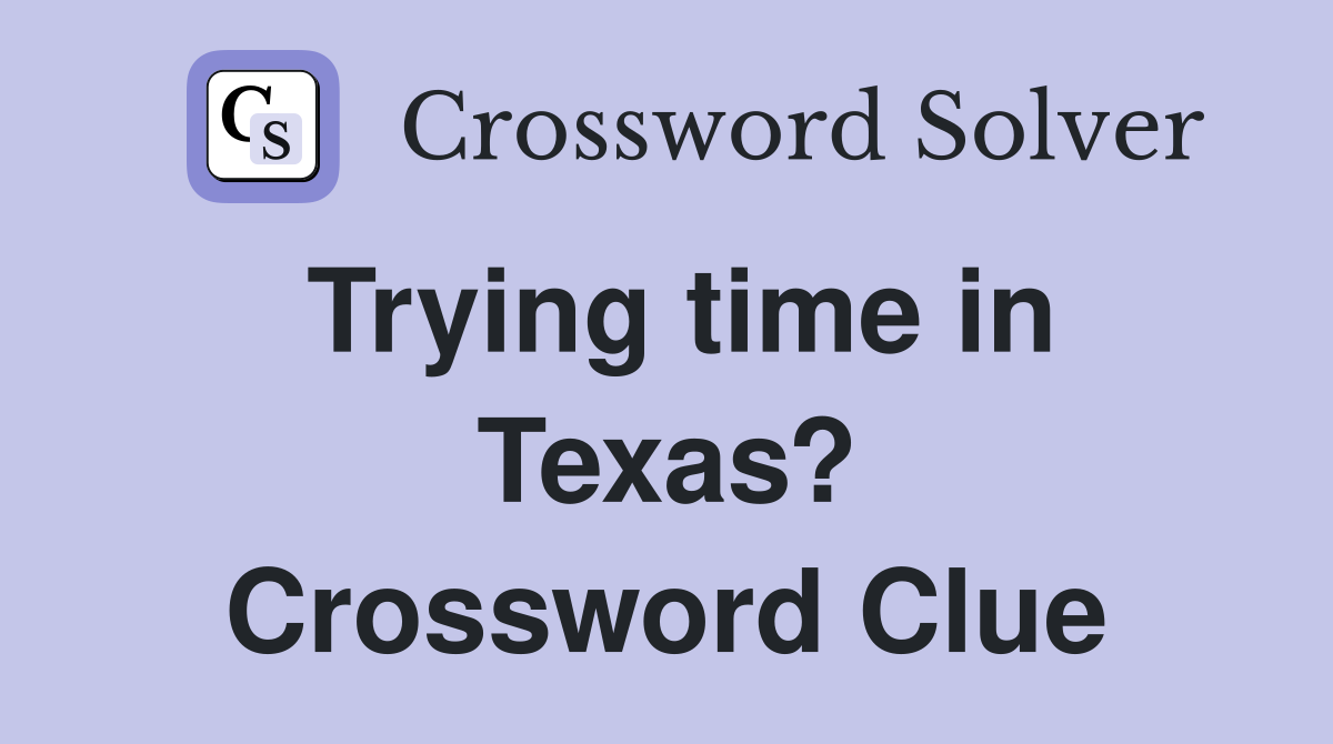 Trying time in Texas? Crossword Clue