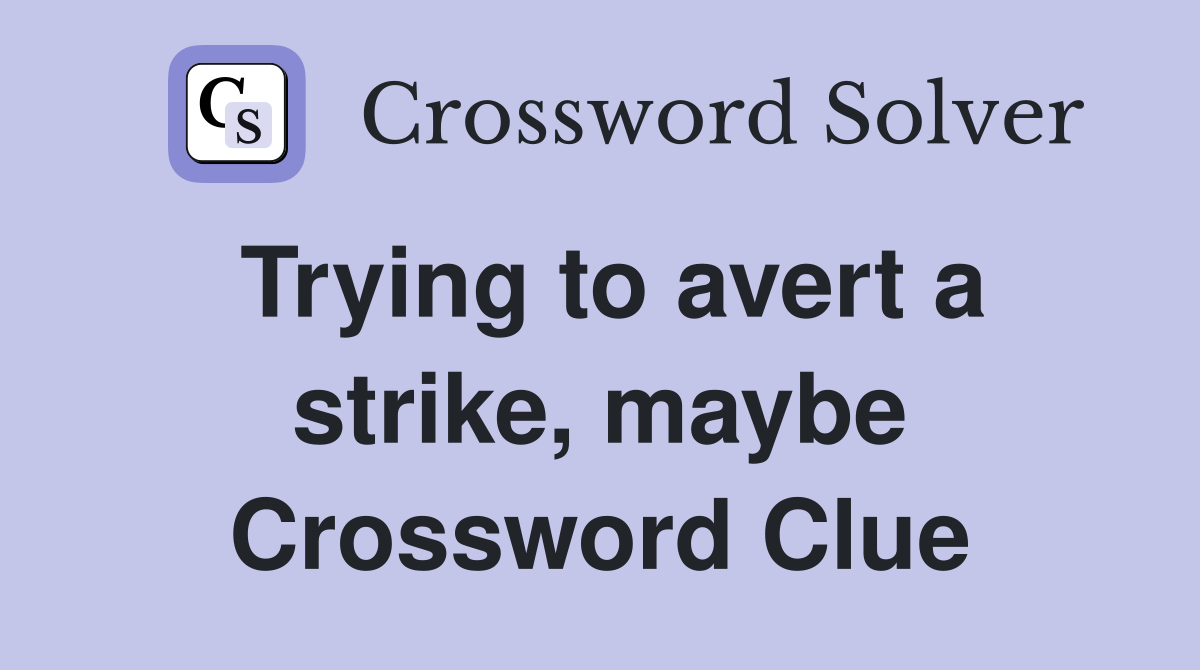 Trying to avert a strike, maybe Crossword Clue