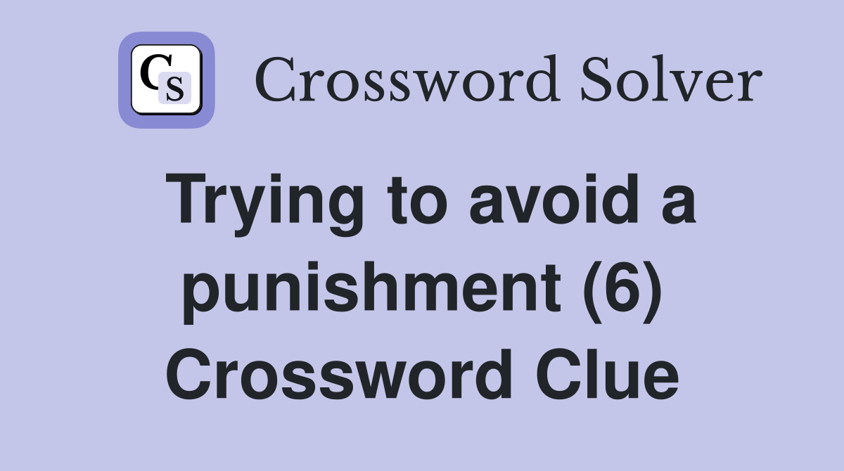 Trying to avoid a punishment (6) Crossword Clue