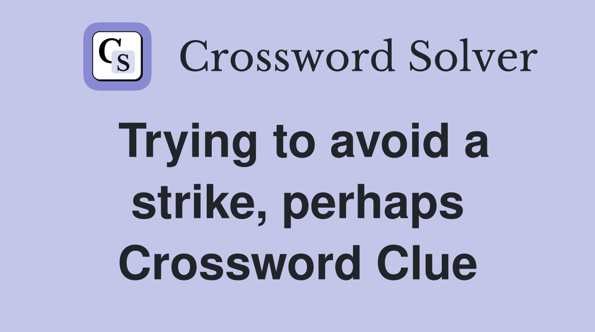 Trying to avoid a strike, perhaps Crossword Clue
