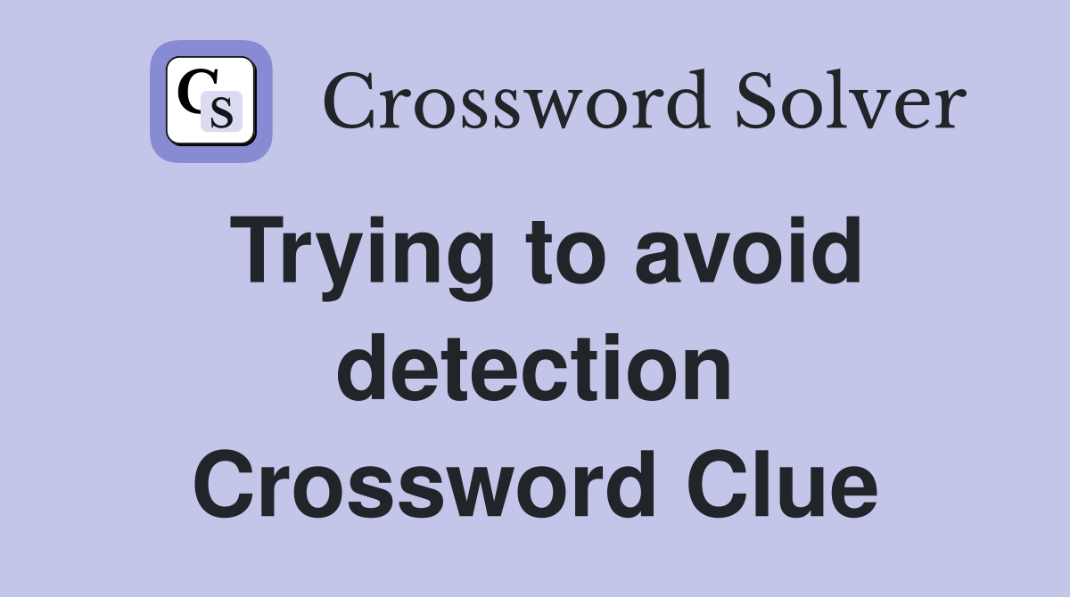 Trying to avoid detection Crossword Clue
