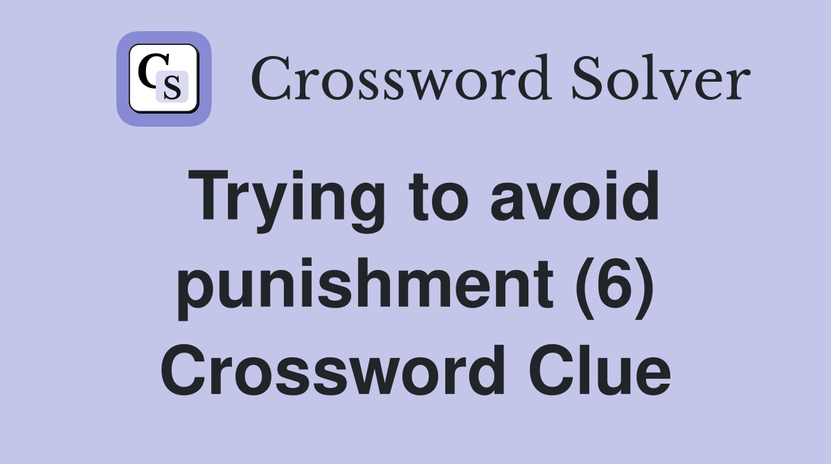 Trying to avoid punishment (6) Crossword Clue