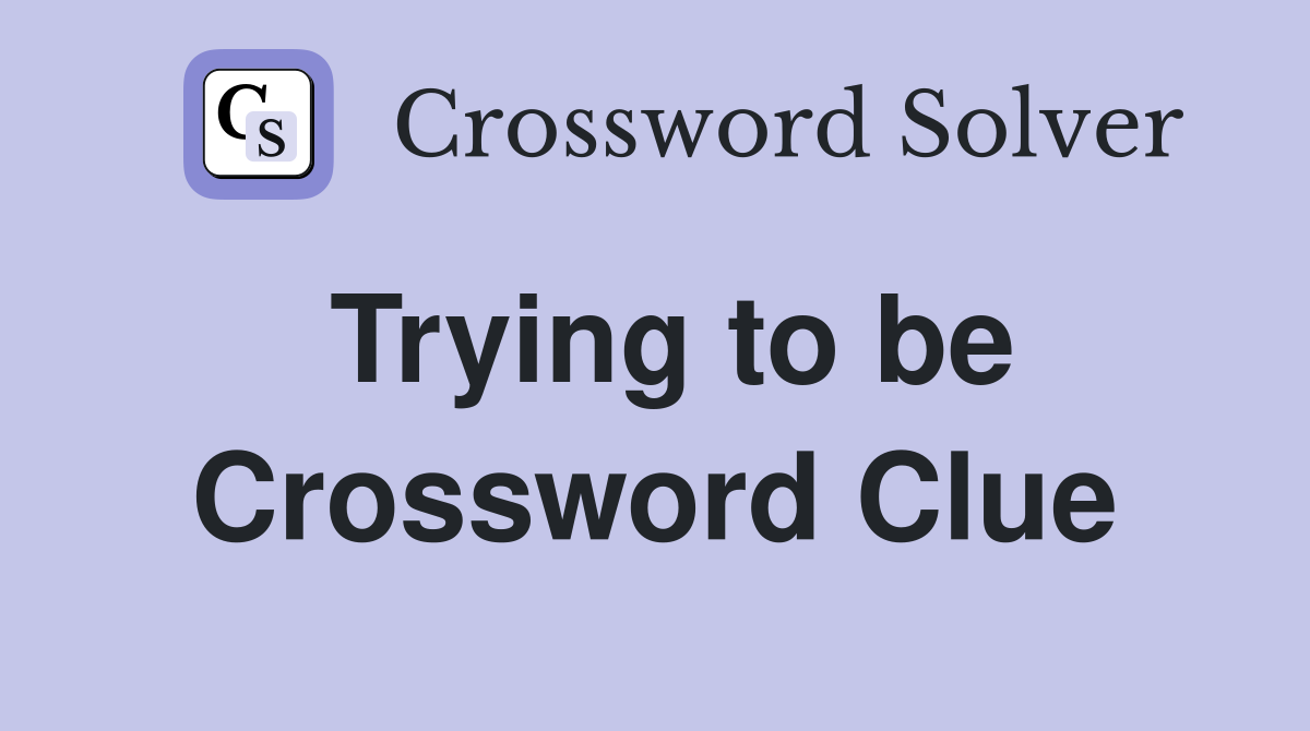 Trying to be Crossword Clue
