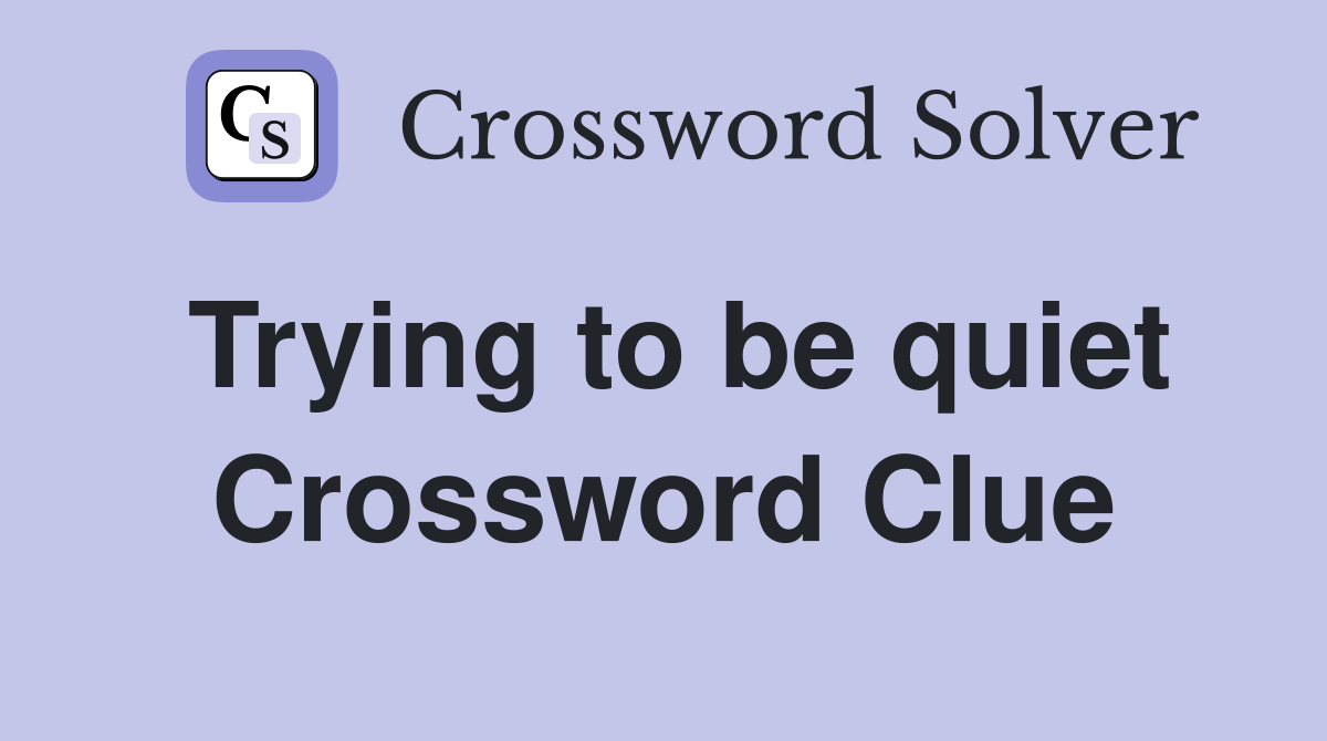 Trying to be quiet Crossword Clue