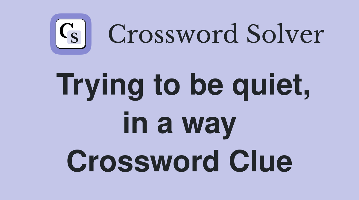 Trying to be quiet, in a way Crossword Clue