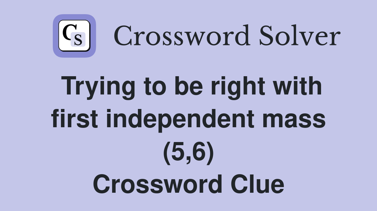 Trying to be right with first independent mass (5,6) Crossword Clue