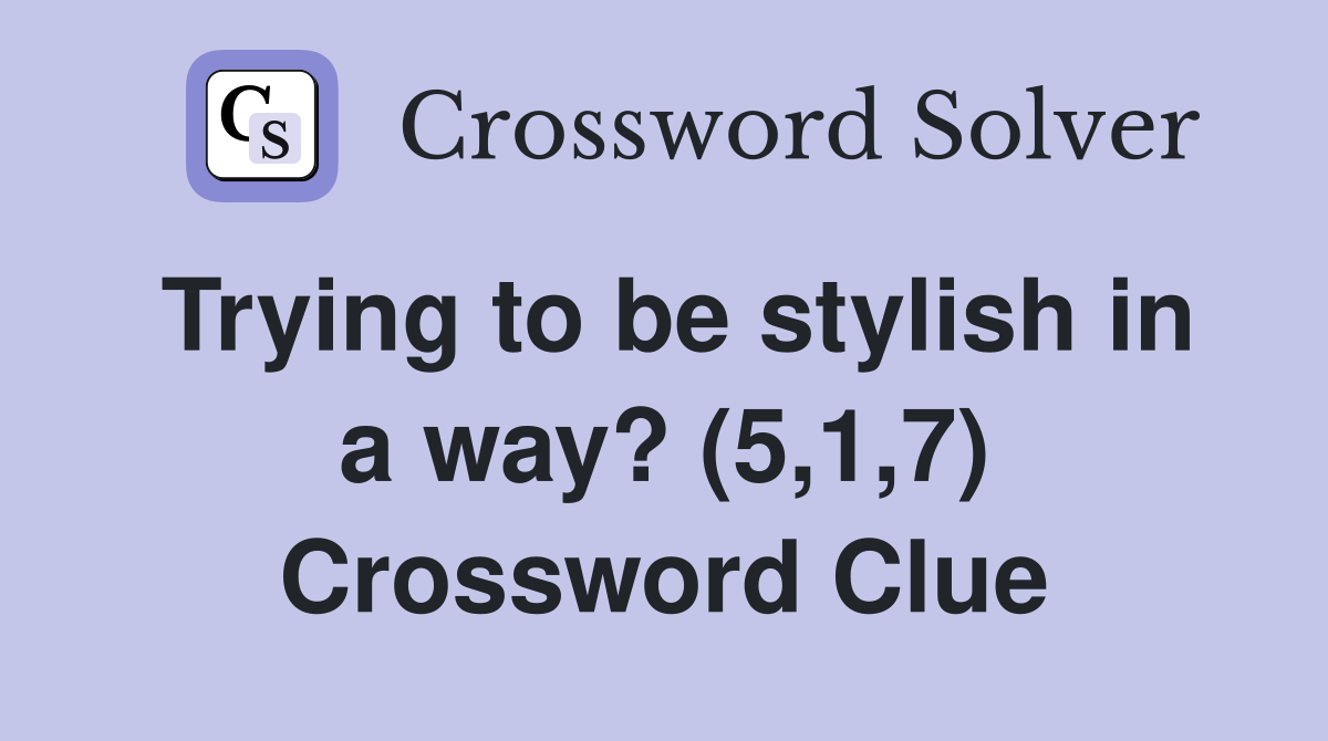 Trying to be stylish in a way? (5,1,7) Crossword Clue