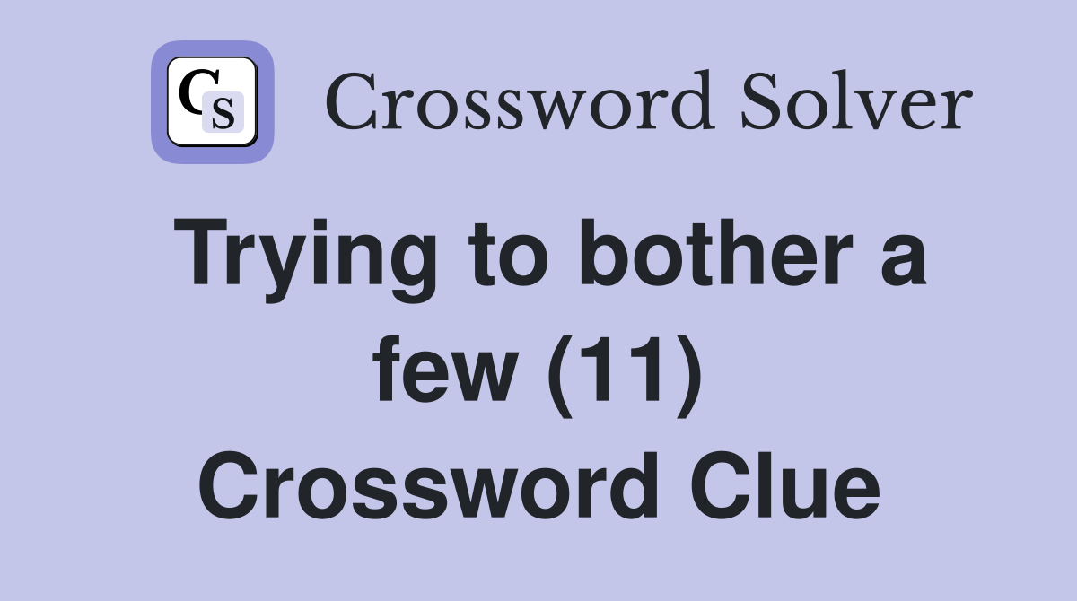 Trying to bother a few (11) Crossword Clue