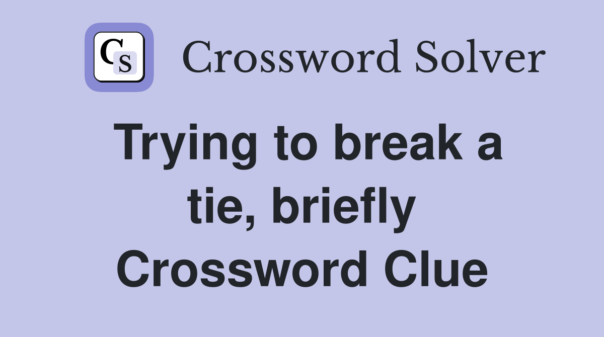 Trying to break a tie, briefly Crossword Clue