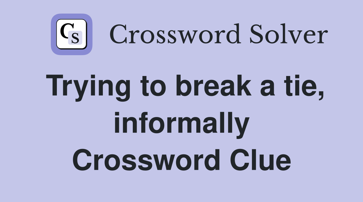 Trying to break a tie, informally Crossword Clue