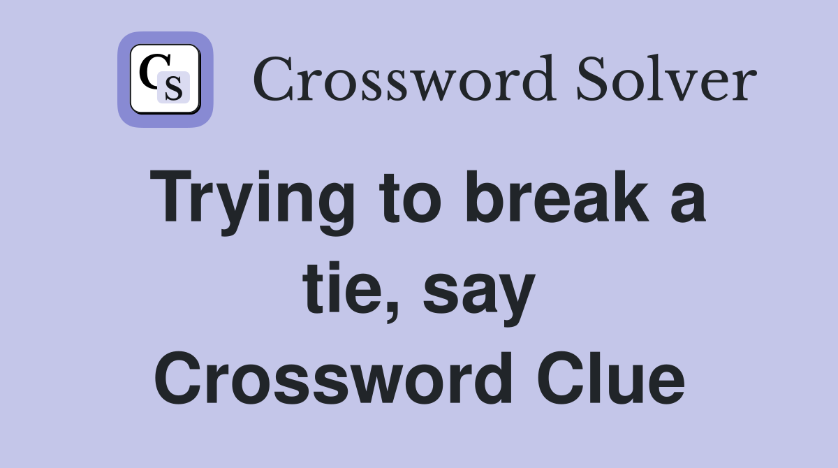 Trying to break a tie, say Crossword Clue