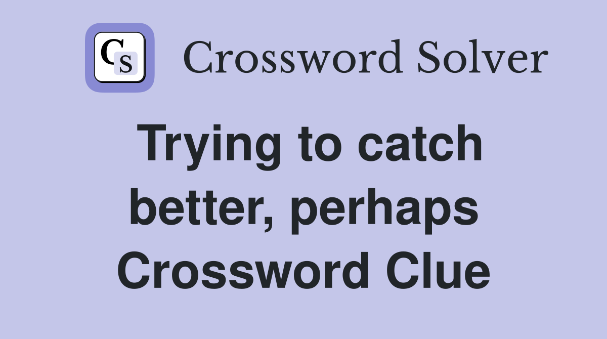 Trying to catch better, perhaps Crossword Clue