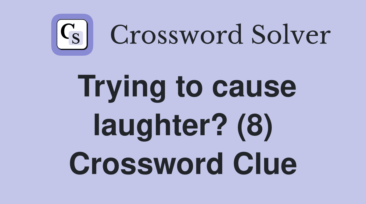 Trying to cause laughter? (8) Crossword Clue