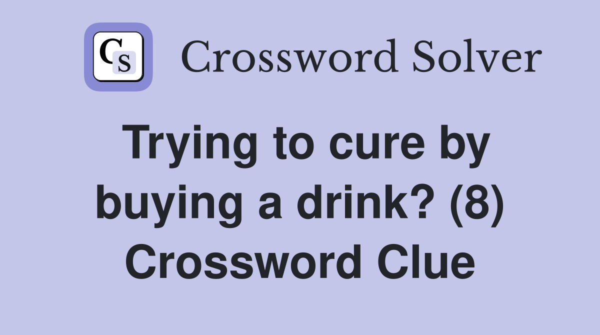 Trying to cure by buying a drink? (8) Crossword Clue