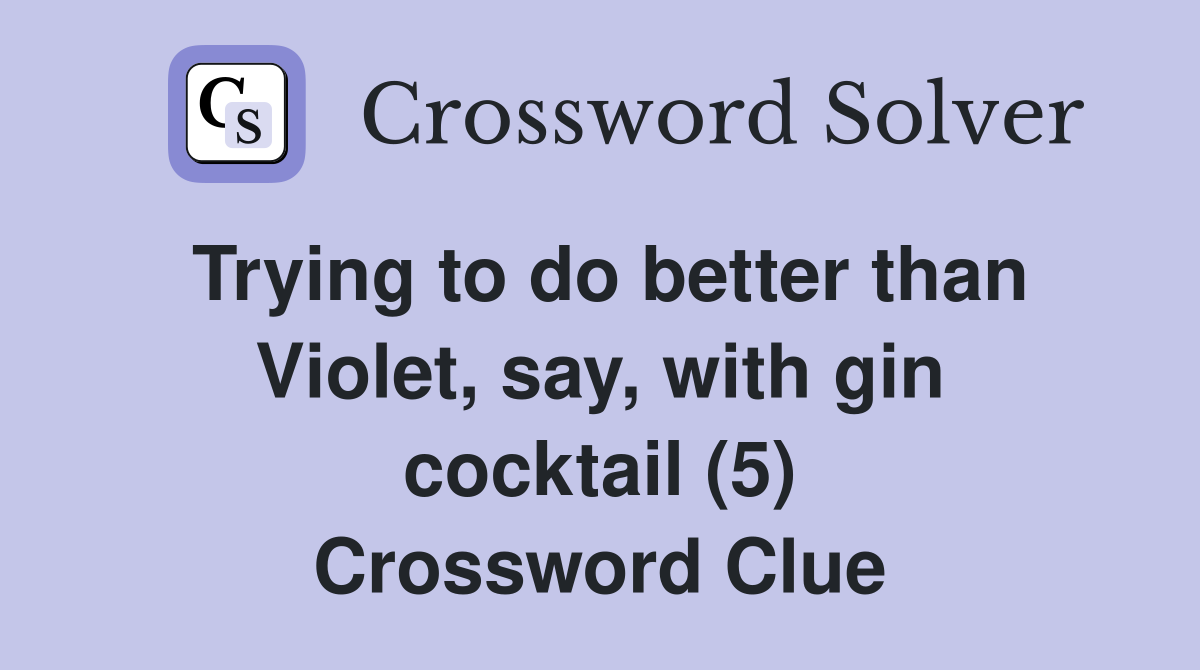 Trying to do better than Violet, say, with gin cocktail (5) Crossword Clue