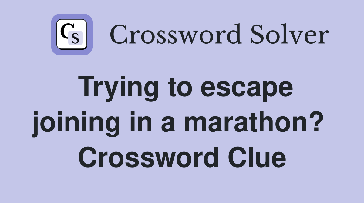 Trying to escape joining in a marathon?  Crossword Clue