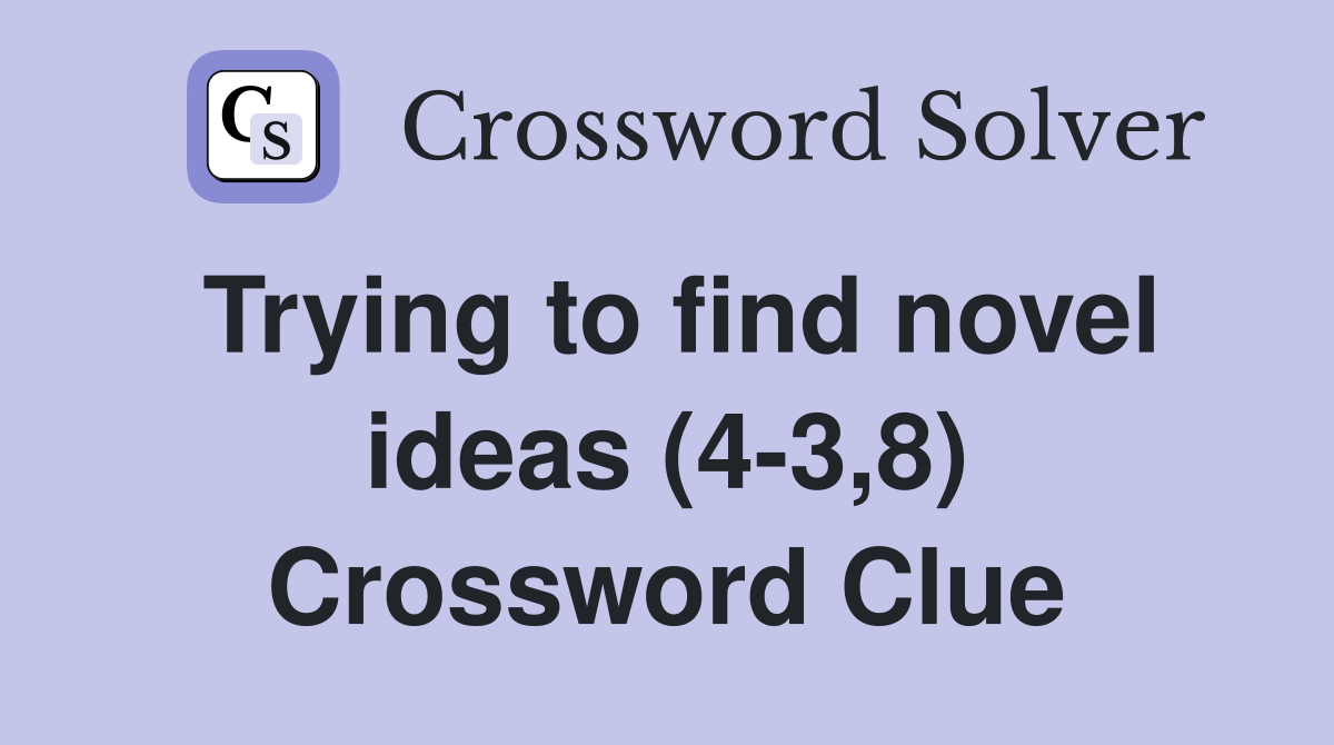 Trying to find novel ideas (4-3,8) Crossword Clue