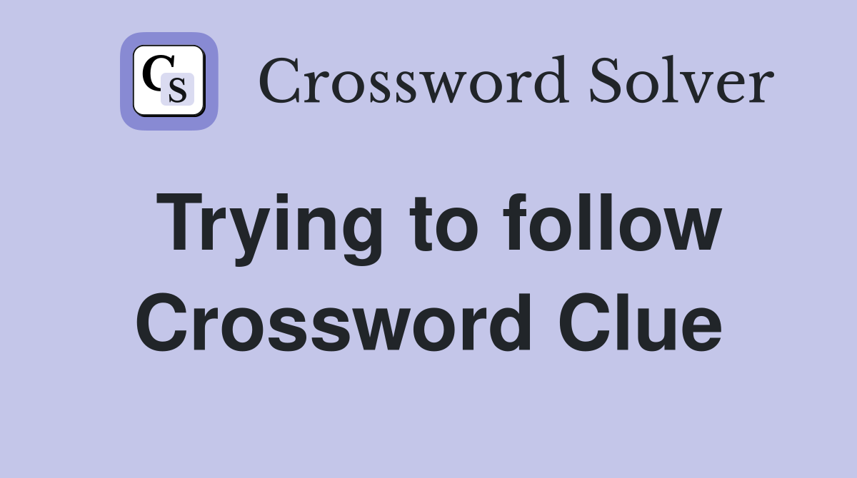 Trying to follow Crossword Clue