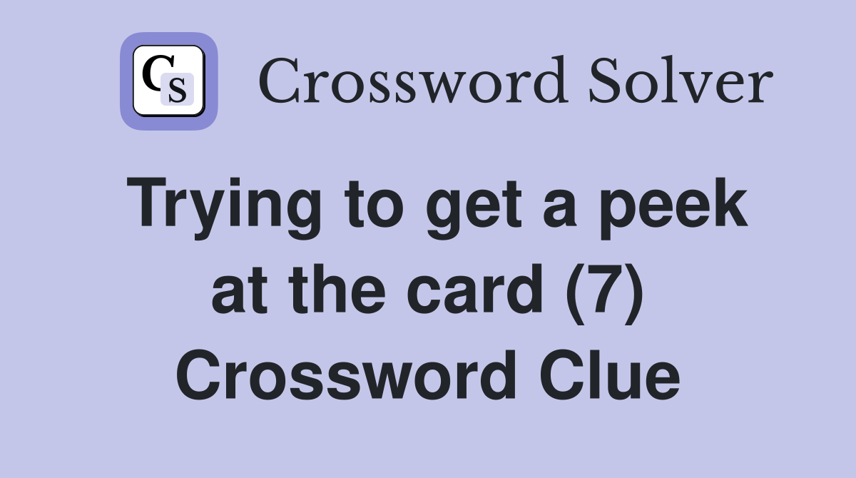 Trying to get a peek at the card (7) Crossword Clue